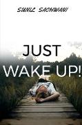 JUST WAKE UP!