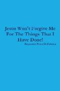 Jesus Won't Forgive Me For The Things That I Have Done!