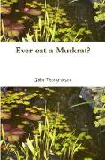 Ever eat a Muskrat?