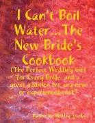 I Can't Boil Water...The New Bride's Cookbook