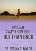 I Walked Away from God, But I Ran Back