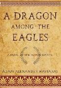 A Dragon among the Eagles: A Novel of the Roman Empire