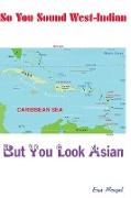 So you sound West Indian (but look Asian)