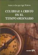 Celebrar A Cristo En Tiempo Ordinario