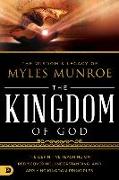 The Wisdom and Legacy of Myles Munroe: The Kingdom of God: The Definitive Teaching on Rediscovering, Understanding, and Applying Kingdom Principles