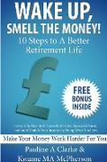 WAKE UP, SMELL THE MONEY - 10 Steps To A Better Retirement Life