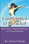 I am Entitled to Miracles! Simple Ways to Apply the Principles in A Course in Miracles