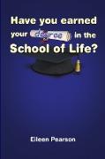 HAVE YOU EARNED YOUR DEGREE IN THE SCHOOL OF LIFE?