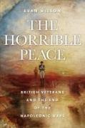 The Horrible Peace: British Veterans and the End of the Napoleonic Wars