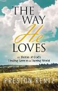 The Way He Loves: 21 Stories of God's Healing Love to a Hurting World