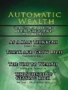 Automatic Wealth, The Secrets of the Millionaire Mind-Including: As a Man Thinketh, The Science of Getting Rich, The Way to Wealth and Think and Grow