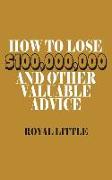 How to Lose $100,000,000 and Other Valuable Advice