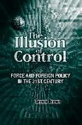 The Illusion of Control: Force and Foreign Policy in the Twenty-First Century