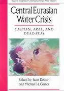Central Eurasian Water Crisis: Caspian Aral and Dead Seas
