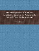 The Management of Risk in a Legislative Context for Adults with Mental Disorder in Scotland