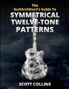 The GuitArchitect's Guide To Symmetrical Twelve-Tone Patterns