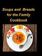 Soups and Breads for the Family Cookbook: Soups Hot Chicken Bean Breads Beef Stew Corn Chowder Easy Fun Family