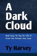 A Dark Cloud: And How To Try To Lift It From the Person You Love