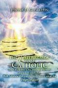 The 7-Step Reason to Be Catholic: 2nd Ed., Science, the Bible and History Point to Catholicism with Addenda Clearing the Historical-Critical Fog Impri