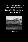 The Development of the Union Pacific Transfer Grounds at Council Bluffs