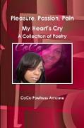 Pleasure, Passion, Pain -- My Heart's Cry A Collection of Poetry