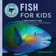 Fish for Kids: A Junior Scientist's Guide to Diverse Habitats, Colorful Species, and Life Underwater