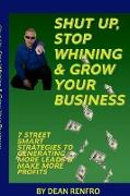 Shut Up, Stop Whining, Grow Your Business