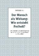 Der Mensch als Wirkung: Wie entsteht Freiheit?