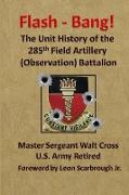 Flash - Bang the Unit History of the 285th Field Artillery (Observation) Battalion