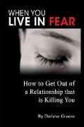 When You Live In Fear - How to Get Out of a Relationship that is Killing You