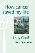 How Cancer Saved my Life - I Spy God!