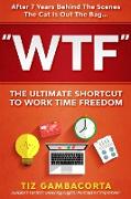 WTF - The Ultimate Shortcut To Work Time Freedom