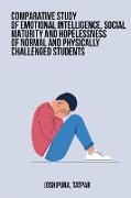 Comparative study of emotional intelligence, social maturity and hopelessness of normal and physically challenged students