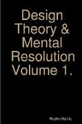 Design Theory & Mental Resolution Volume 1