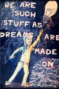 We Are Such Stuff As Dreams Are Made On