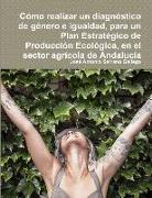 Cómo realizar un diagnóstico de género e igualdad, para un Plan Estratégico de Producción Ecológica, en el sector agrícola de Andalucía