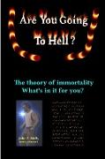Are you going to hell? The theory of immortality What's in it for you?