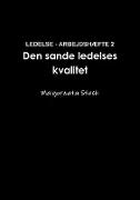 LEDELSE - ARBEJDSHÆFTE 2 Den sande ledelses kvalitet