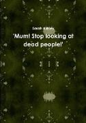 'Mum! Stop looking at dead people!'