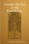 Forsake Me Not in My Foolishness Book