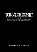 WHAT IS TIME? WHAT IS THE ORIGIN OF TIME AND THE SENSE OF DURATION?