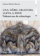 Una débil criatura lleva a Dios : vademécum de eclesiología