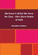 We Know It All But We Have No Clue - Life's Storm Drains of Faith