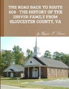 THE ROAD BACK TO ROUTE 606 - THE HISTORY OF THE DRIVER FAMILY FROM GLOUCESTER COUNTY, VA