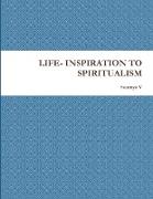 LIFE- INSPIRATION TO SPIRITUALISM