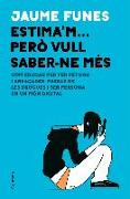 Estima'm... però vull saber-ne més : Com educar per fer petons i abraçades, passar de les drogues i ser persona en un món digital