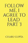 FOLLOW ME, I AGREE TO LEAD. PART 3