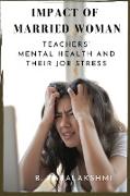 IMPACT OF MARRIED WOMAN TEACHERS' MENTAL HEALTH AND THEIR JOB STRESS
