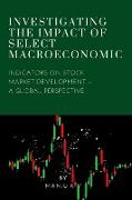 INVESTIGATING THE IMPACT OF SELECT MACROECONOMIC INDICATORS ON STOCK MARKET DEVELOPMENT - A GLOBAL PERSPECTIVE