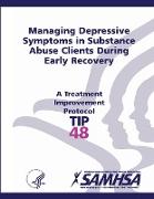 Managing Depressive Symptoms in Substance Abuse Clients During Early Recovery - Treatment Improvement Protocol Series (TIP 48)